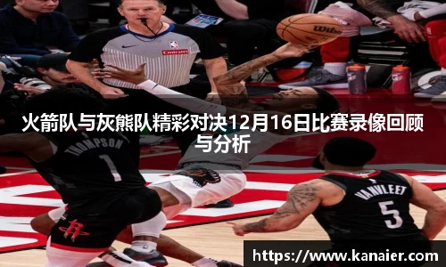 火箭队与灰熊队精彩对决12月16日比赛录像回顾与分析